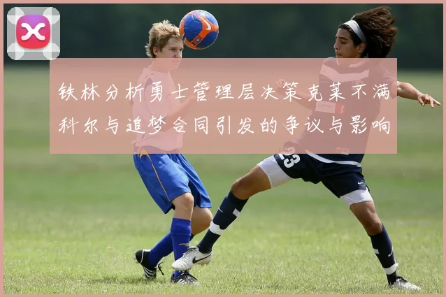 铁林分析勇士管理层决策克莱不满科尔与追梦合同引发的争议与影响