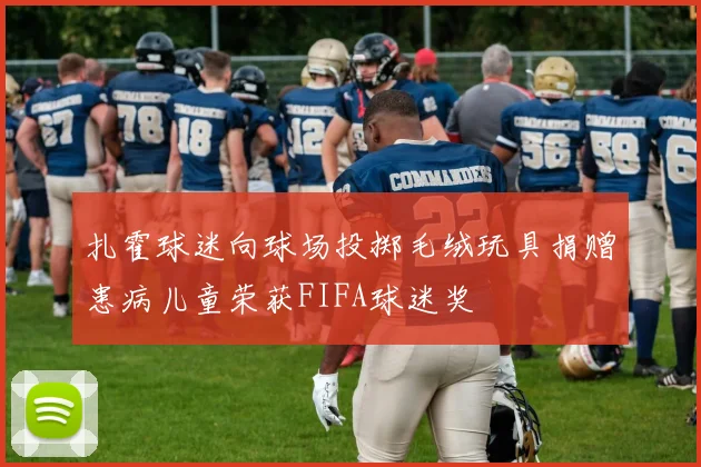 扎霍球迷向球场投掷毛绒玩具捐赠患病儿童荣获FIFA球迷奖