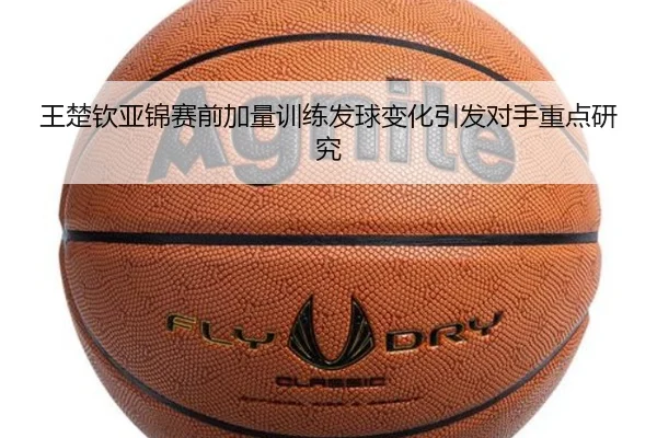 王楚钦亚锦赛前加量训练发球变化引发对手重点研究 | IMSPORTS